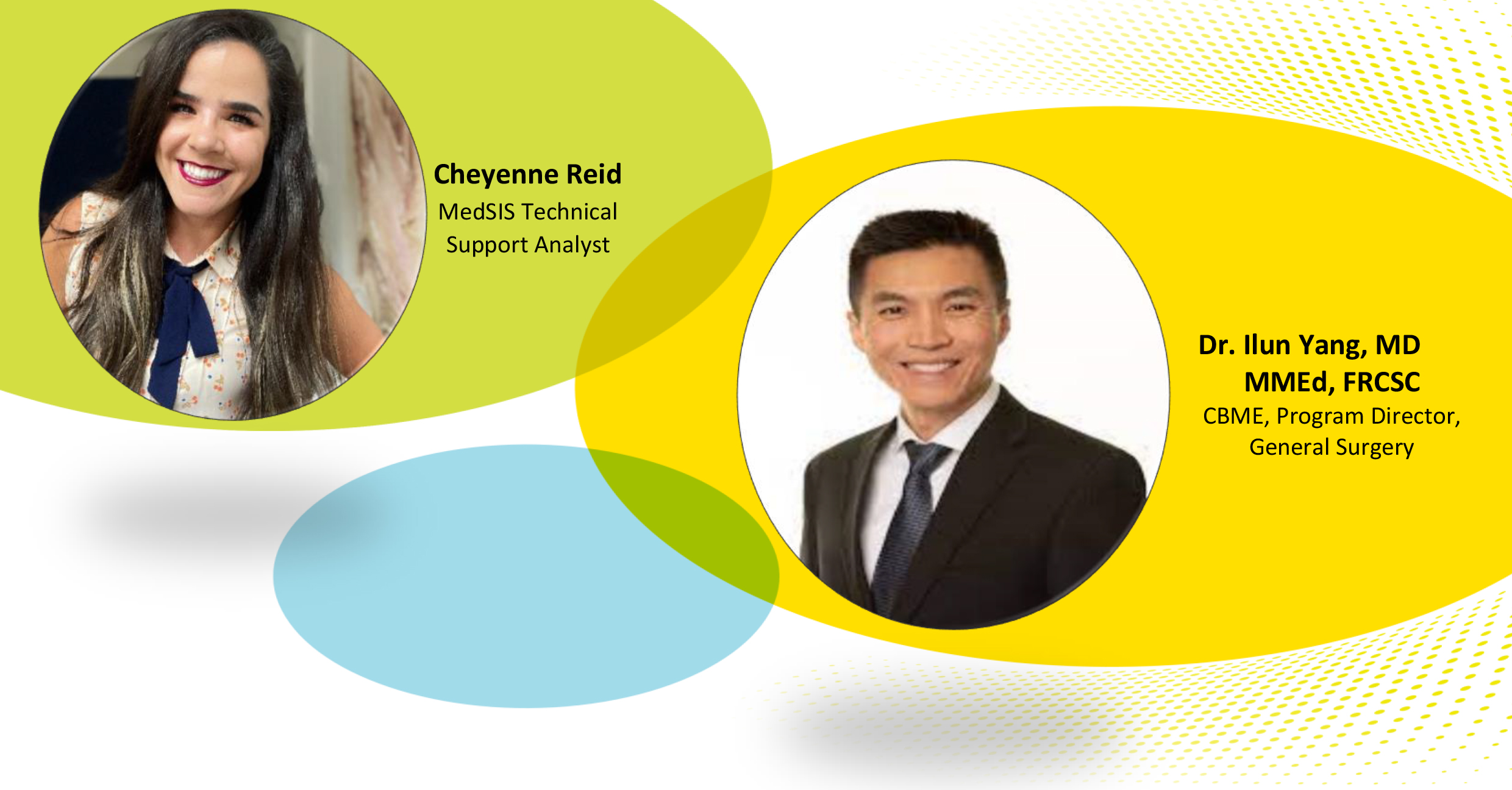Cheyenne Reid MedSIS Technical Support Analyst Dr. Ilun Yang, MD MMEd, FRCSC CBME, Program Director, General Surgery